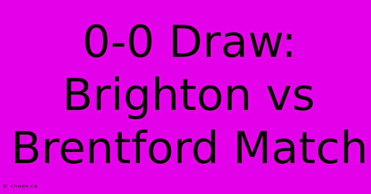 0-0 Draw: Brighton Vs Brentford Match