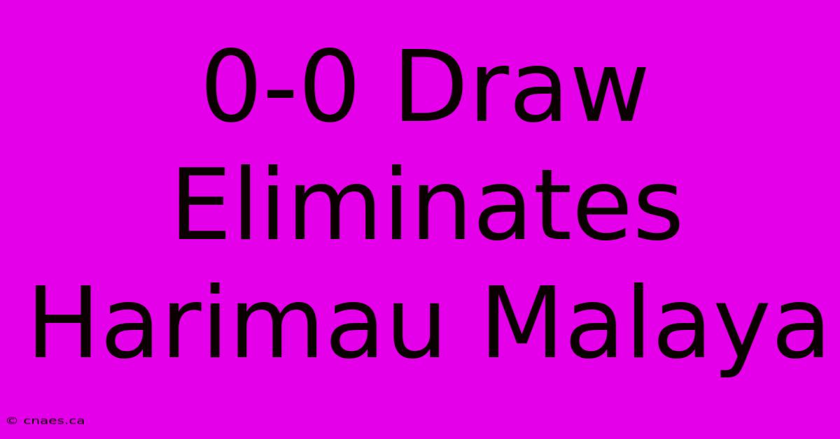 0-0 Draw Eliminates Harimau Malaya