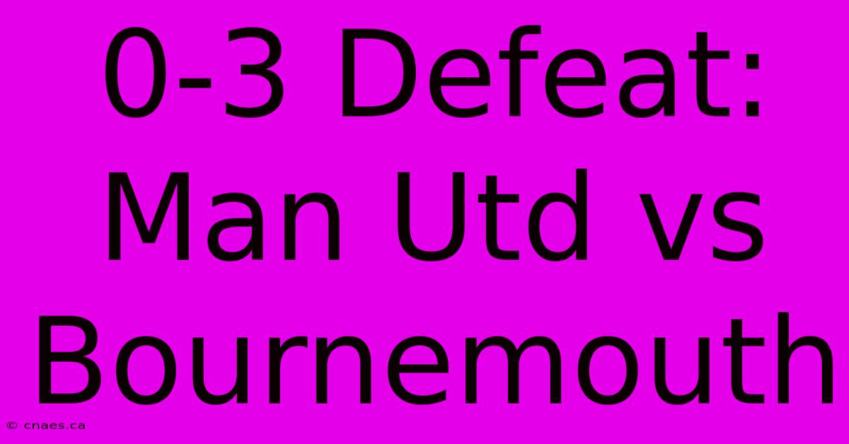 0-3 Defeat: Man Utd Vs Bournemouth