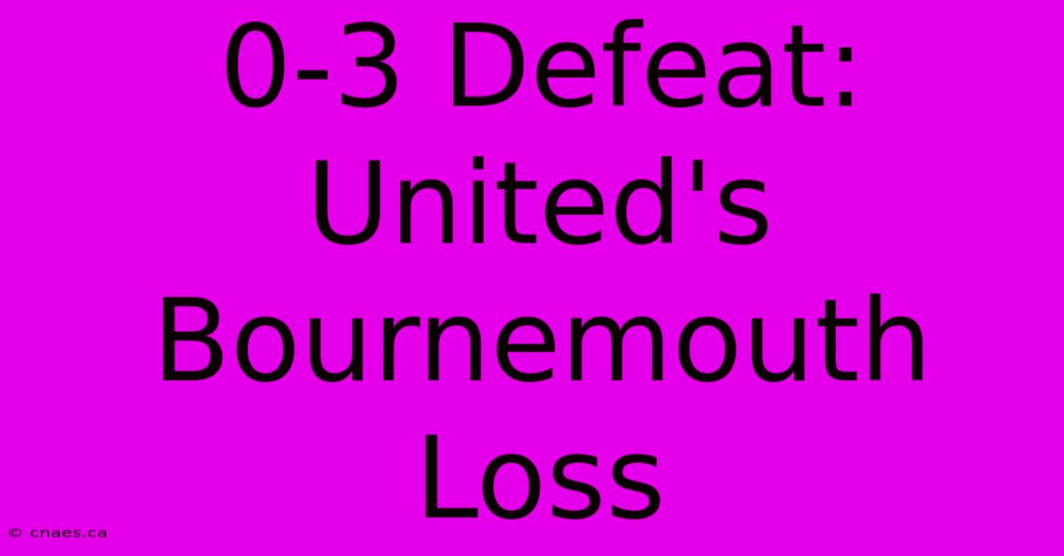 0-3 Defeat: United's Bournemouth Loss