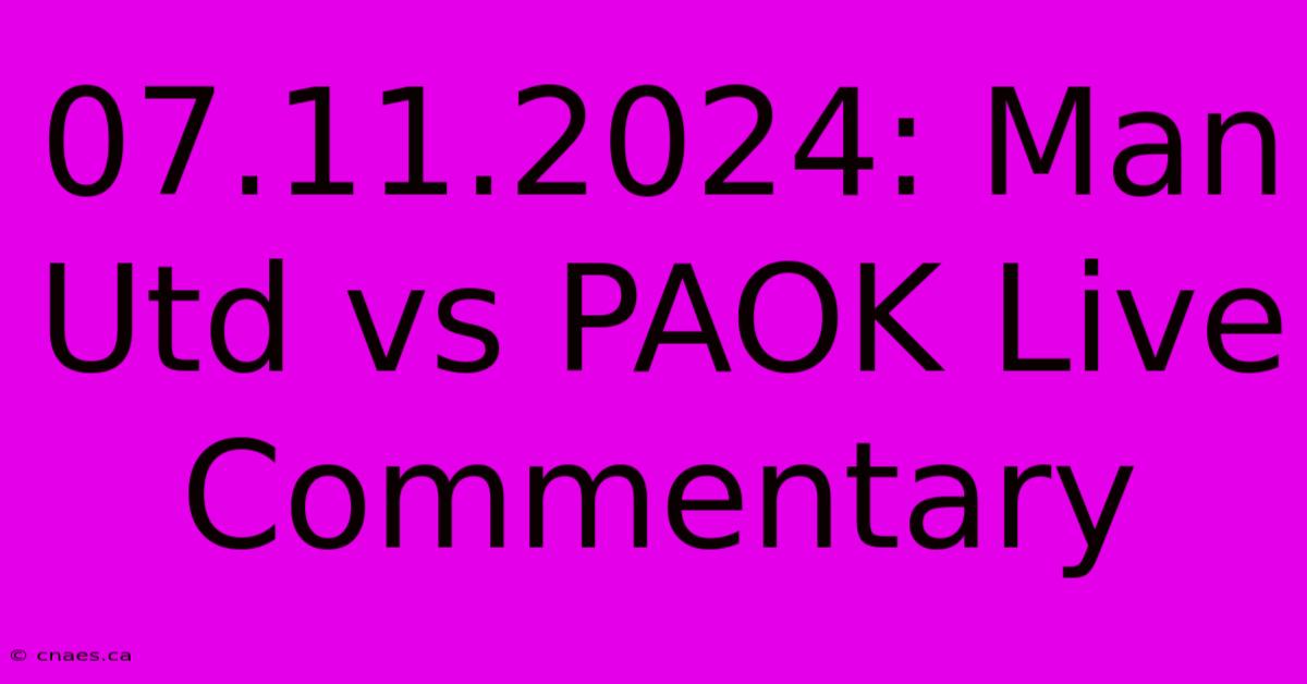 07.11.2024: Man Utd Vs PAOK Live Commentary