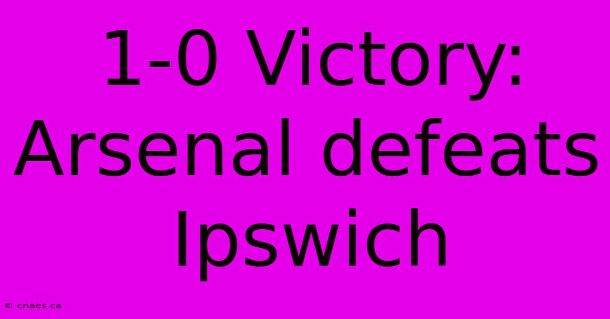 1-0 Victory: Arsenal Defeats Ipswich