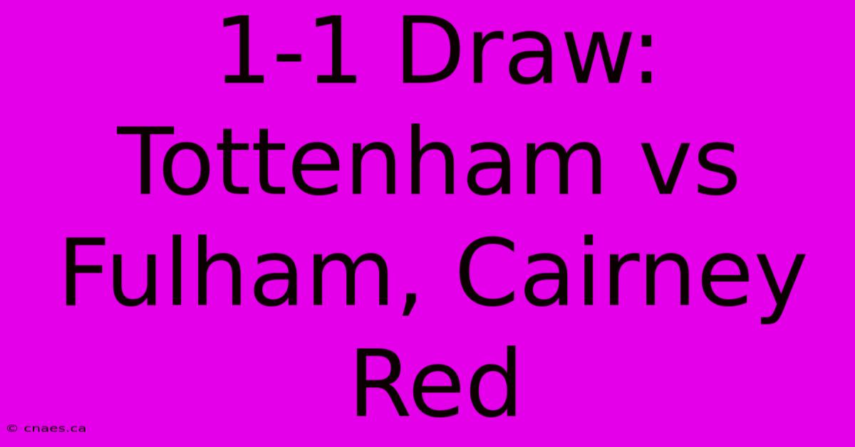 1-1 Draw: Tottenham Vs Fulham, Cairney Red