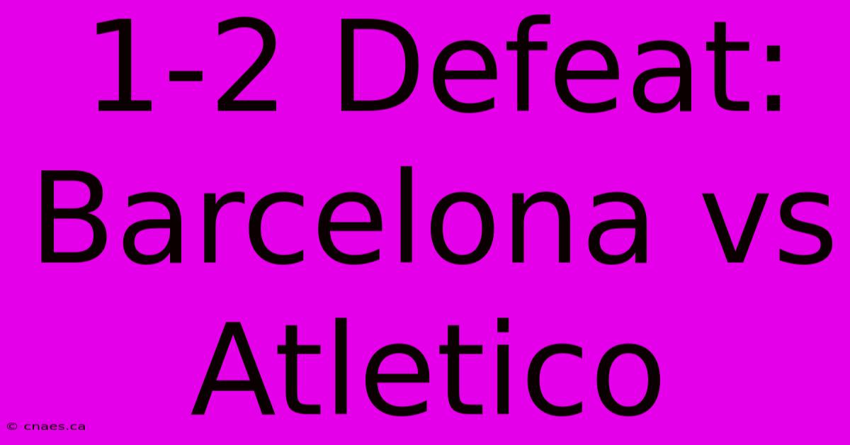 1-2 Defeat: Barcelona Vs Atletico