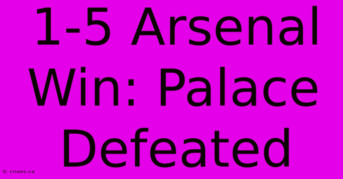 1-5 Arsenal Win: Palace Defeated