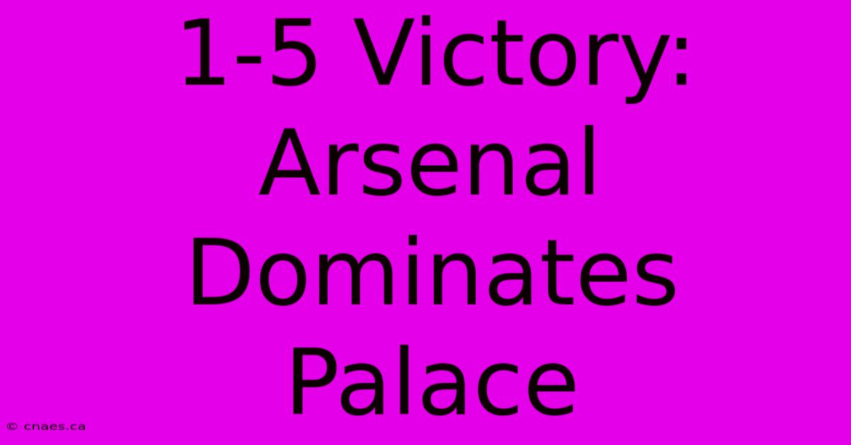 1-5 Victory: Arsenal Dominates Palace