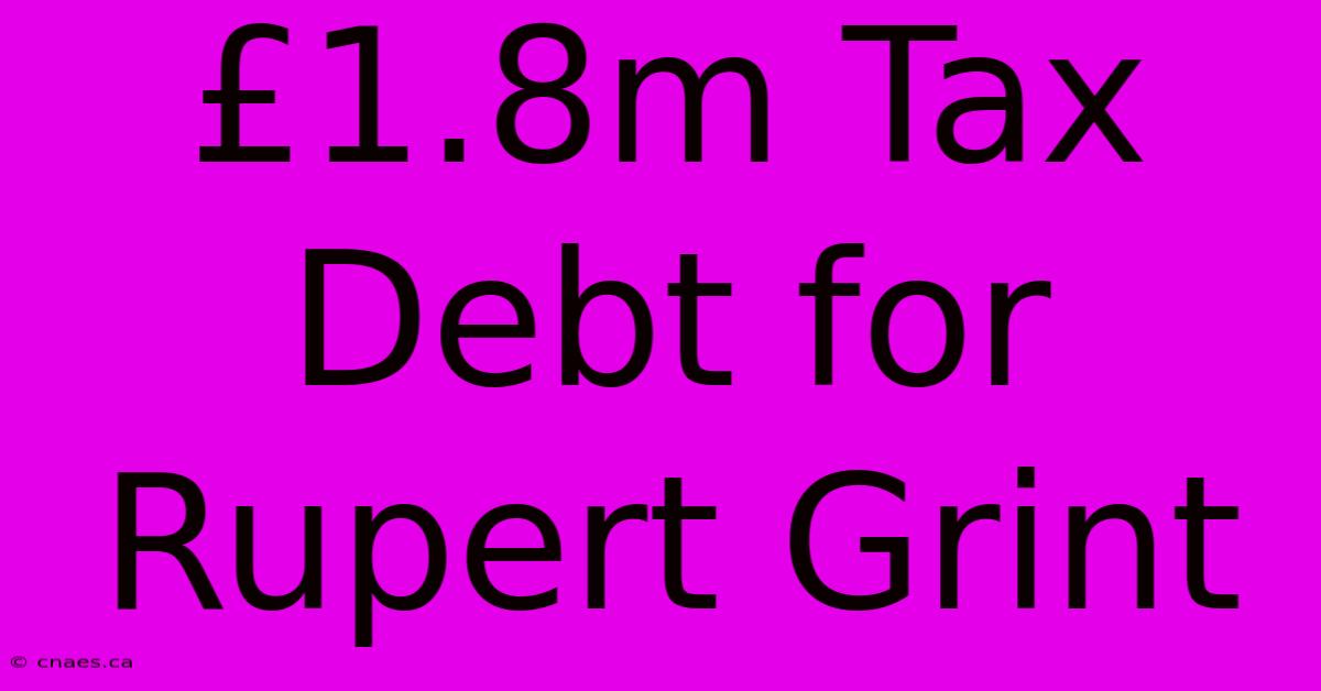 £1.8m Tax Debt For Rupert Grint