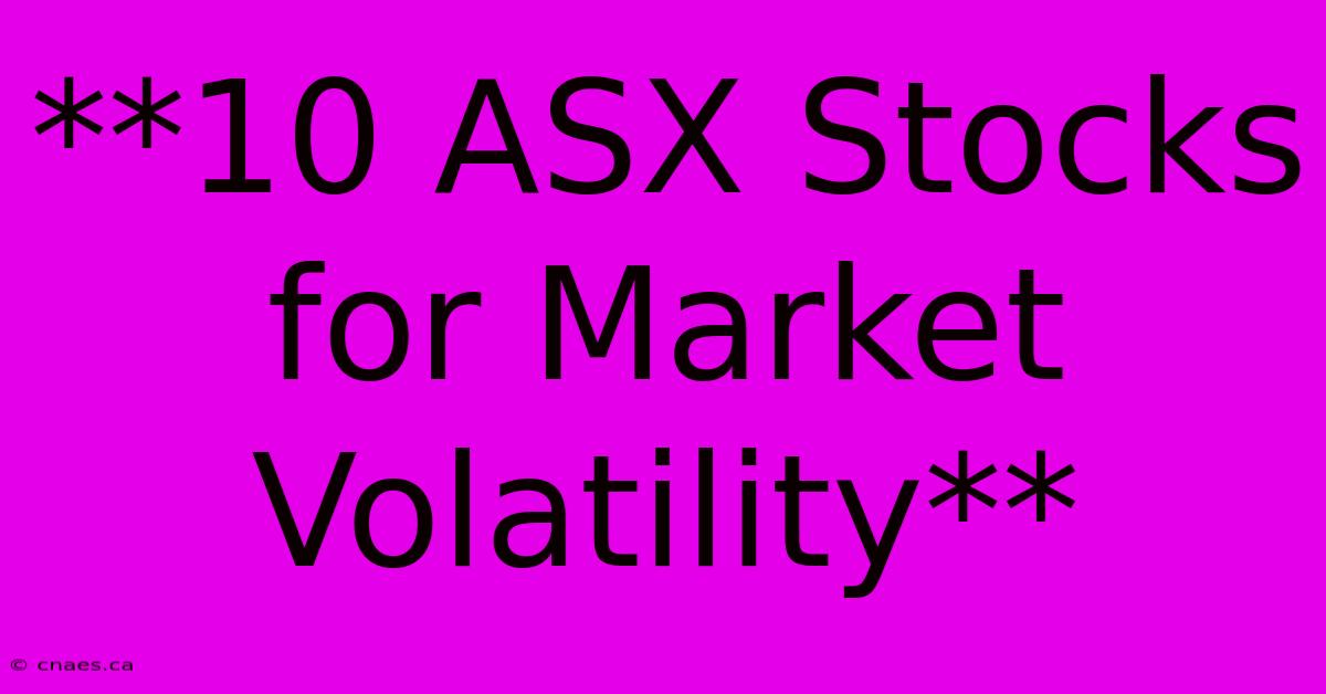 **10 ASX Stocks For Market Volatility**