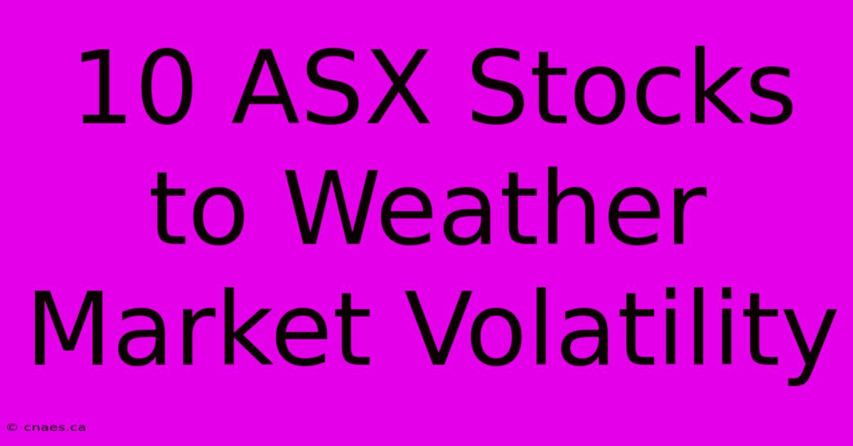 10 ASX Stocks To Weather Market Volatility