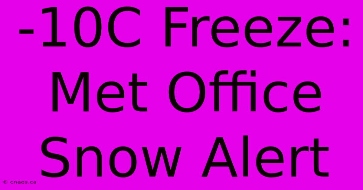 -10C Freeze: Met Office Snow Alert