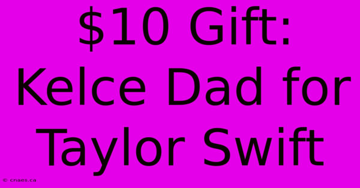 $10 Gift: Kelce Dad For Taylor Swift