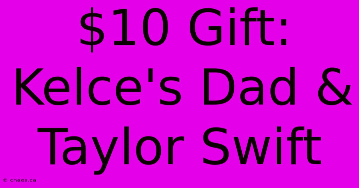 $10 Gift: Kelce's Dad & Taylor Swift