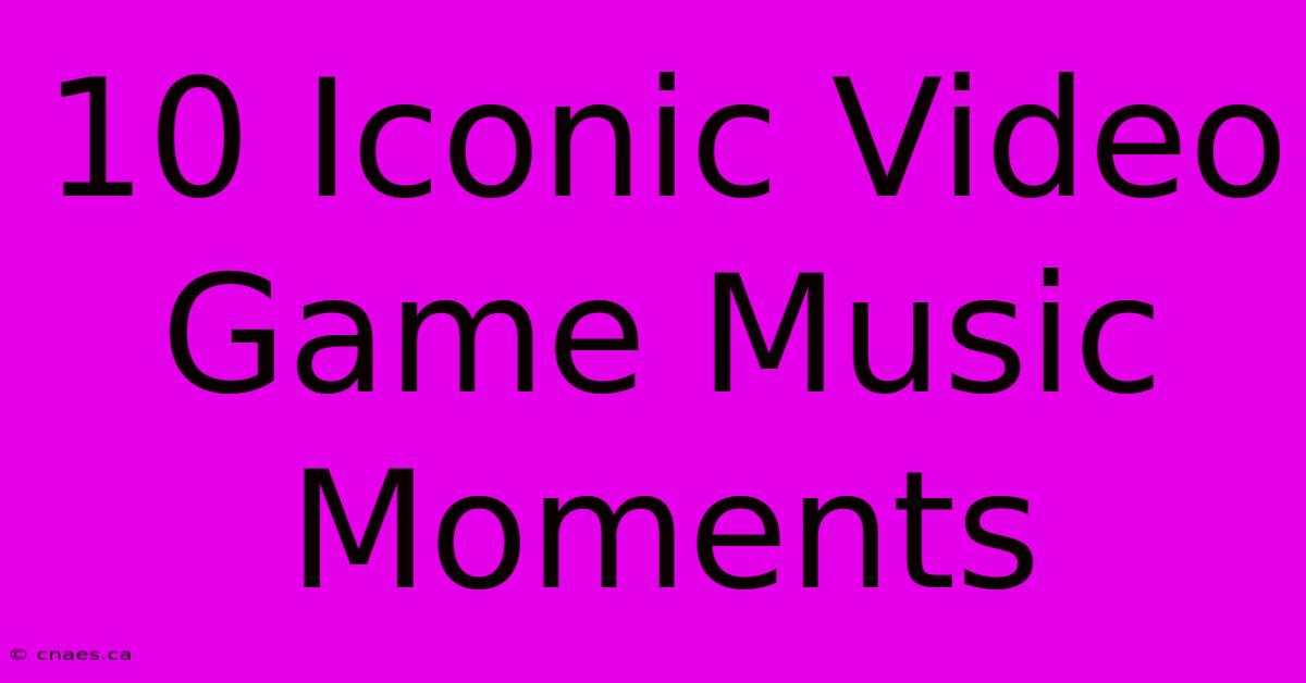 10 Iconic Video Game Music Moments