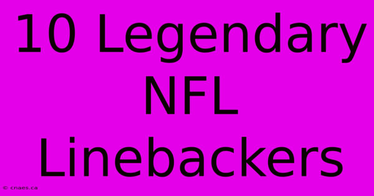 10 Legendary NFL Linebackers