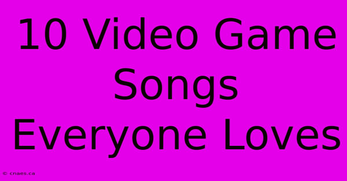 10 Video Game Songs Everyone Loves 