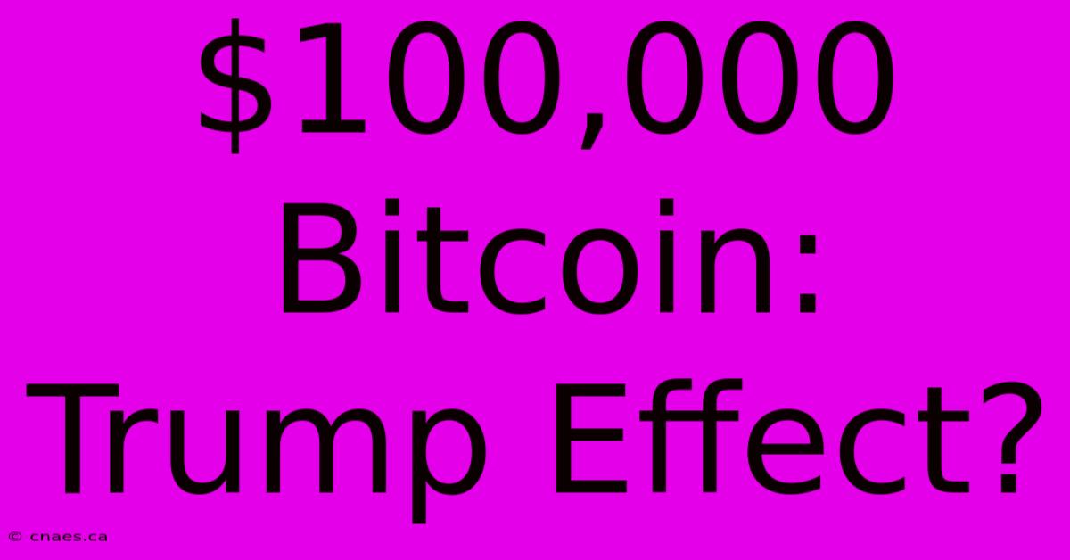 $100,000 Bitcoin: Trump Effect?