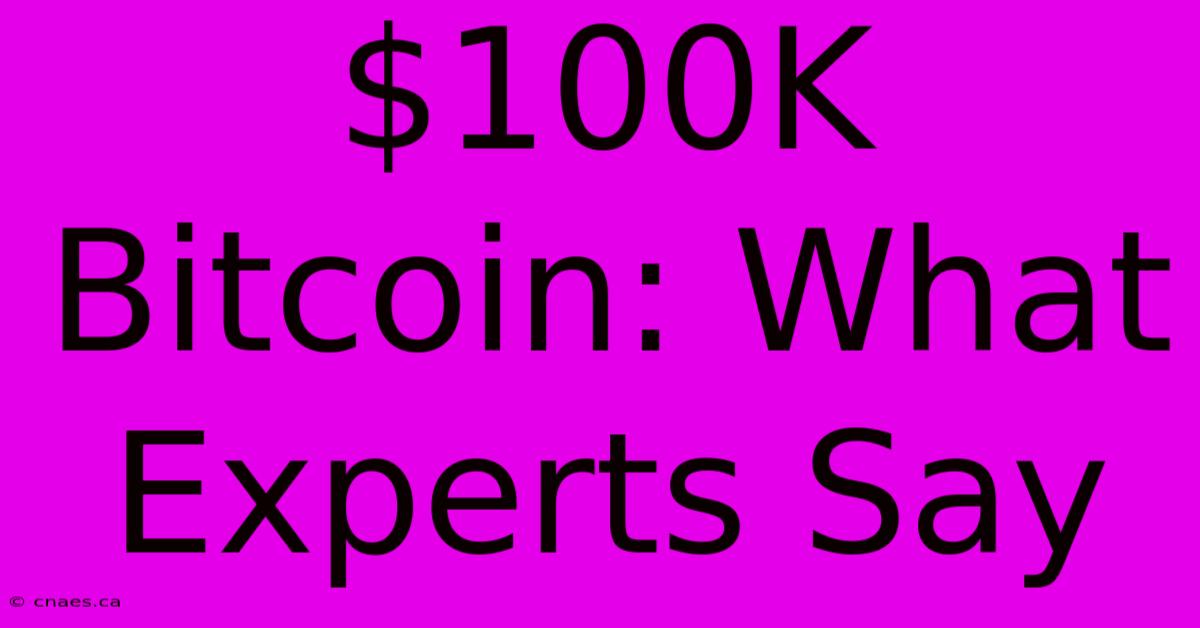 $100K Bitcoin: What Experts Say