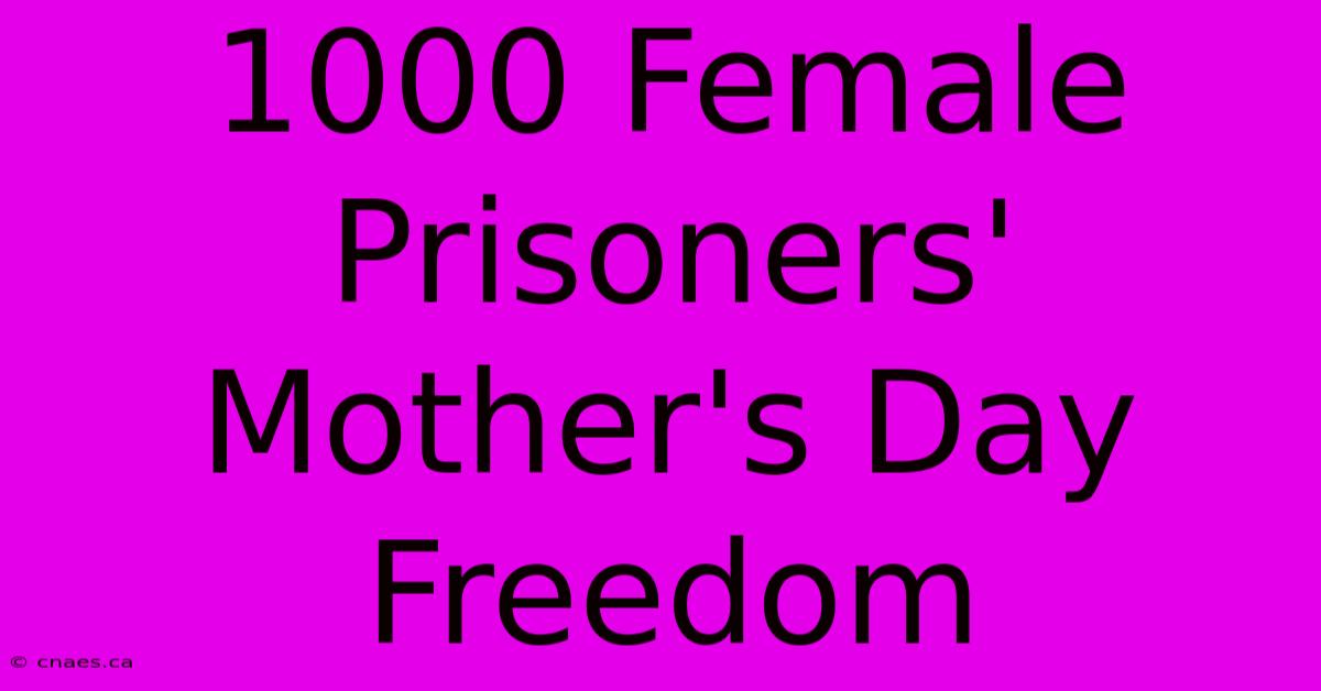 1000 Female Prisoners' Mother's Day Freedom