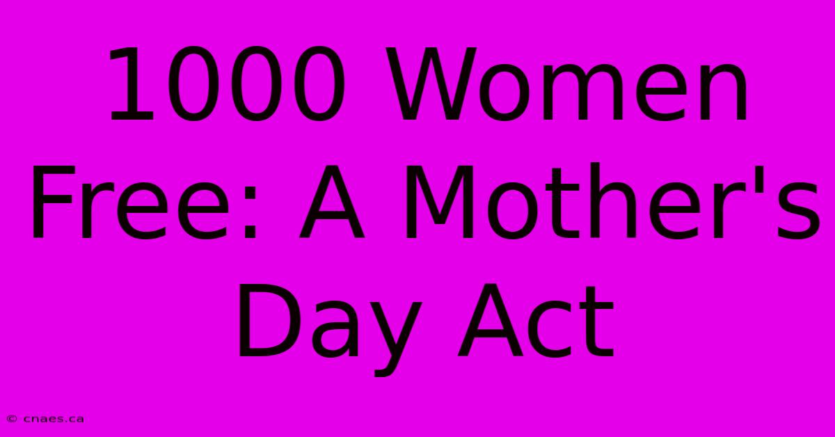 1000 Women Free: A Mother's Day Act