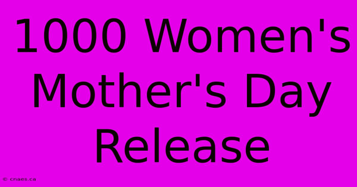 1000 Women's Mother's Day Release