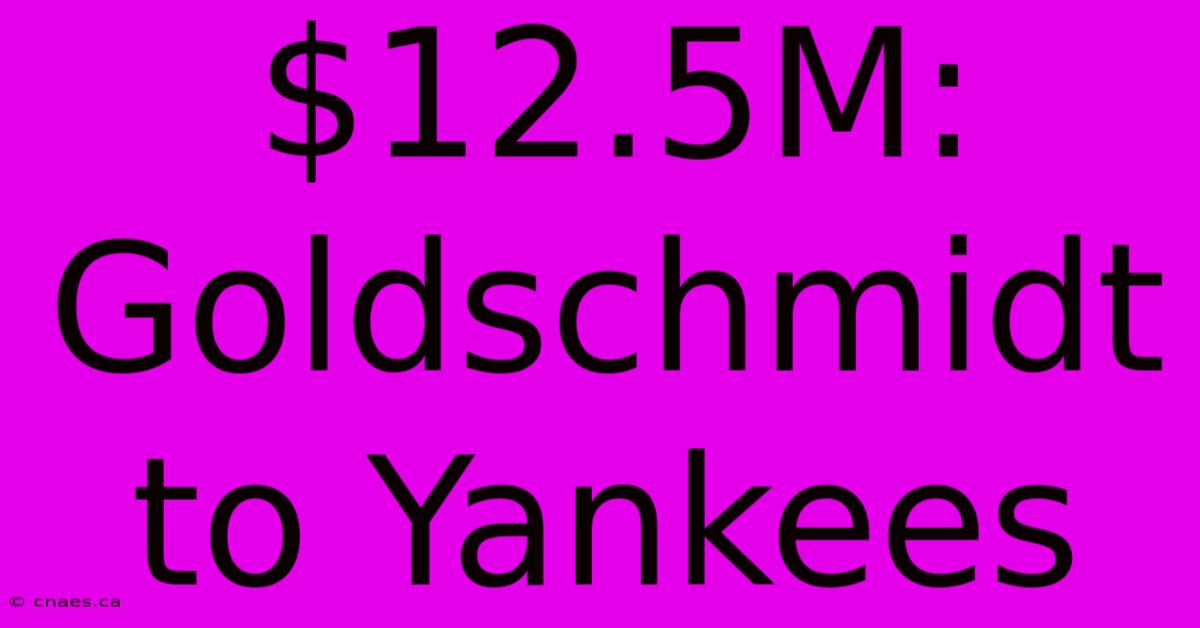 $12.5M: Goldschmidt To Yankees