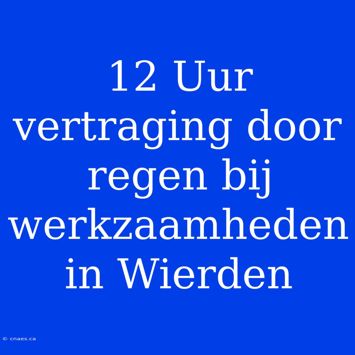 12 Uur Vertraging Door Regen Bij Werkzaamheden In Wierden