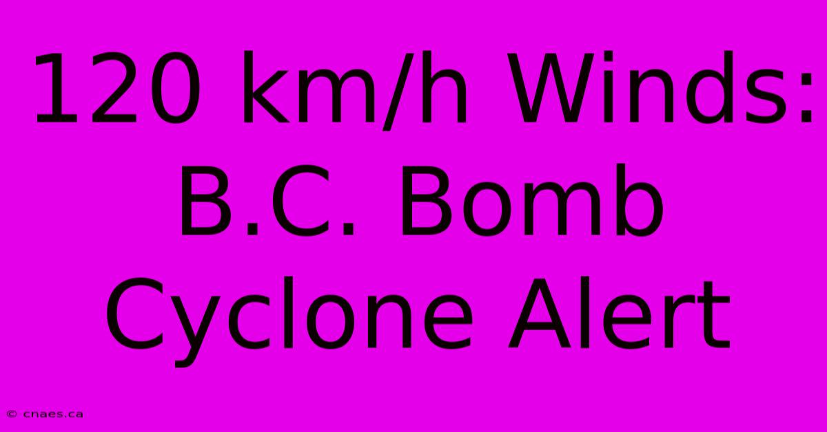 120 Km/h Winds: B.C. Bomb Cyclone Alert