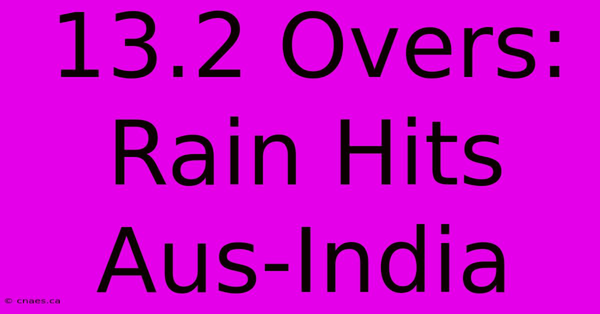 13.2 Overs: Rain Hits Aus-India