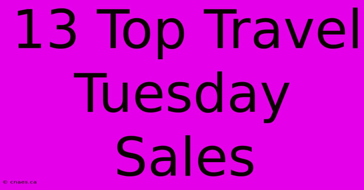 13 Top Travel Tuesday Sales