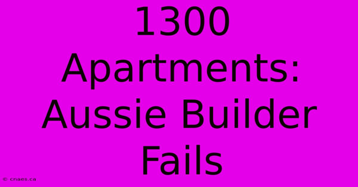 1300 Apartments: Aussie Builder Fails