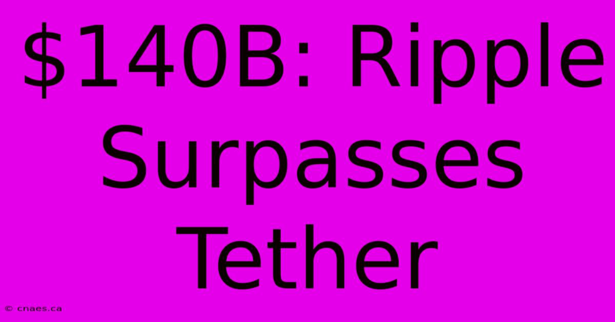 $140B: Ripple Surpasses Tether