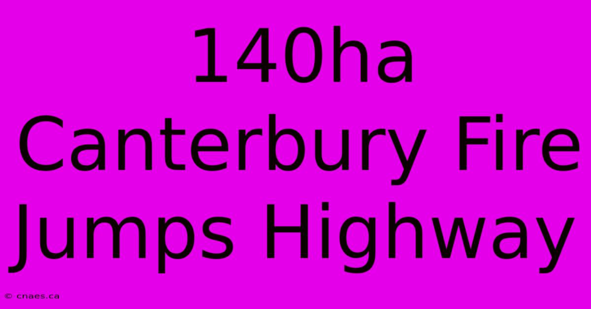 140ha Canterbury Fire Jumps Highway