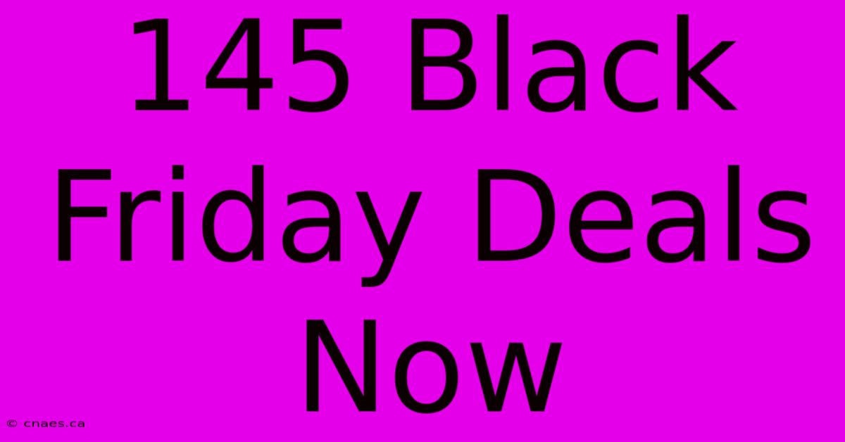 145 Black Friday Deals Now