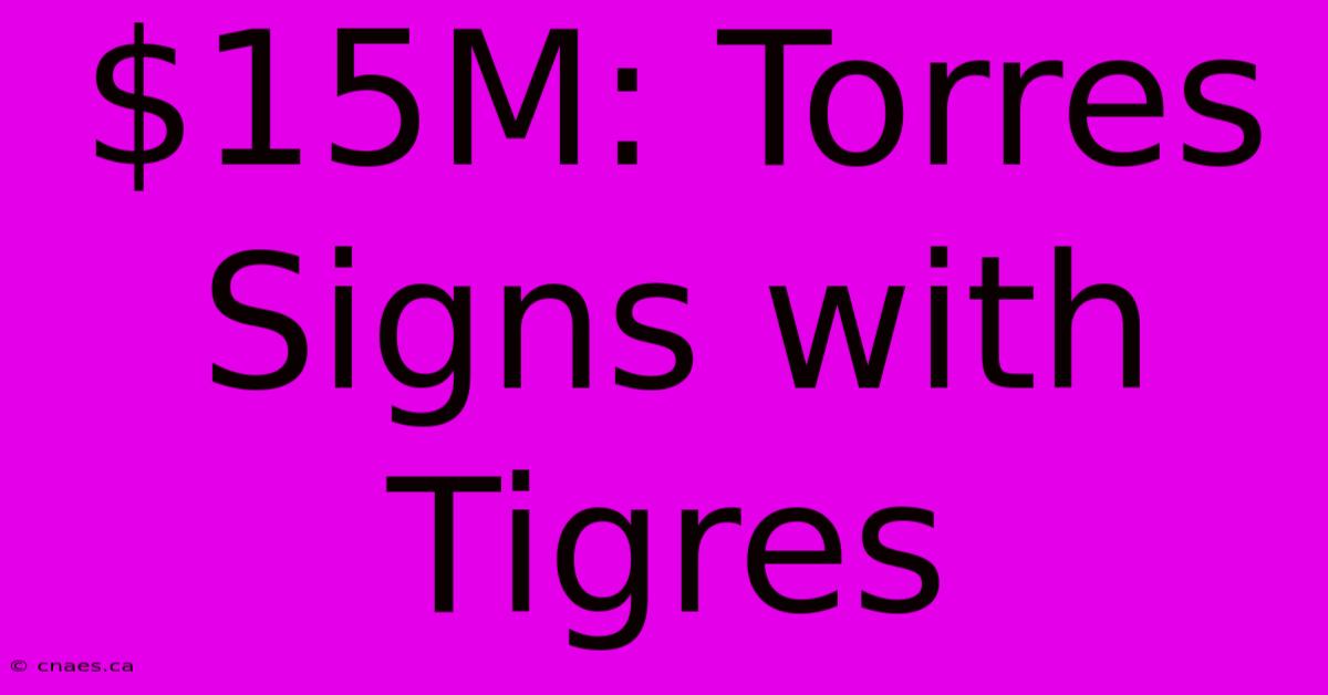 $15M: Torres Signs With Tigres