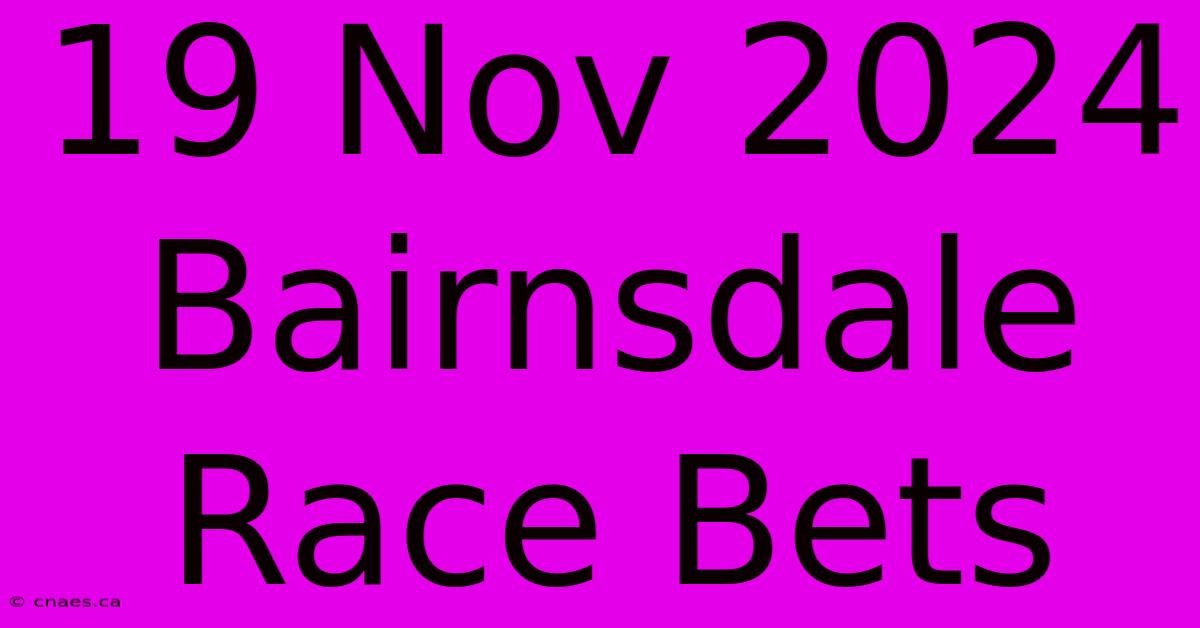 19 Nov 2024 Bairnsdale Race Bets