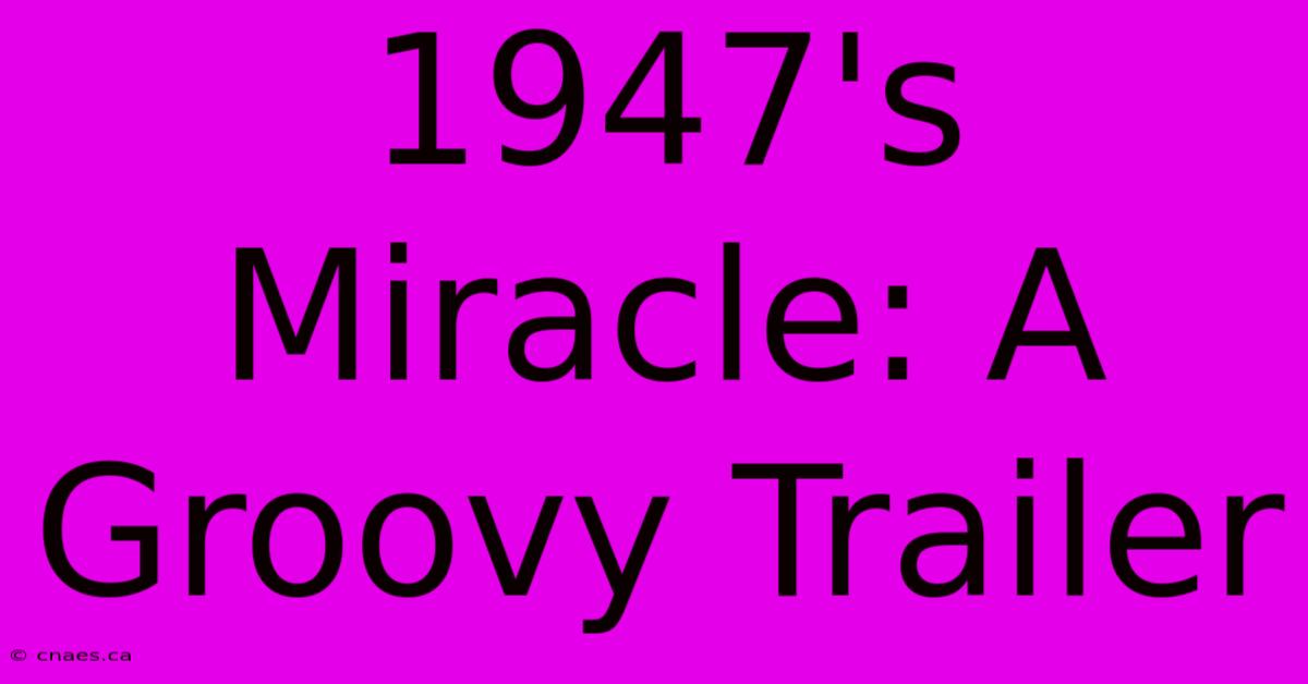 1947's Miracle: A Groovy Trailer