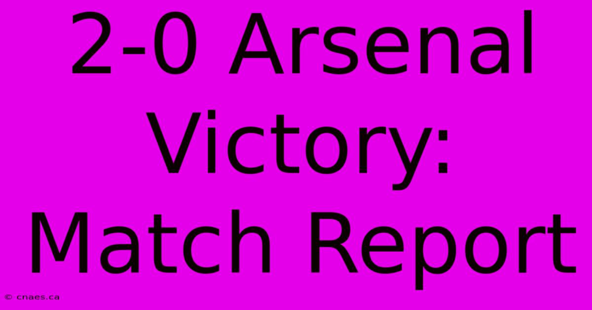 2-0 Arsenal Victory: Match Report