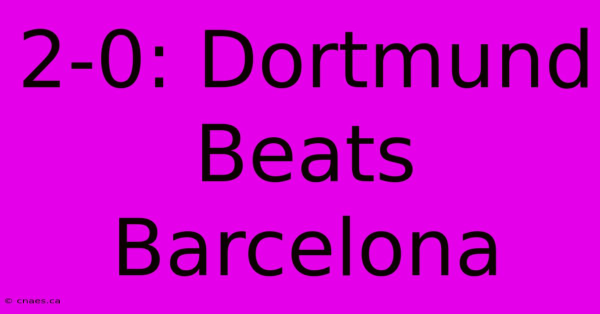 2-0: Dortmund Beats Barcelona