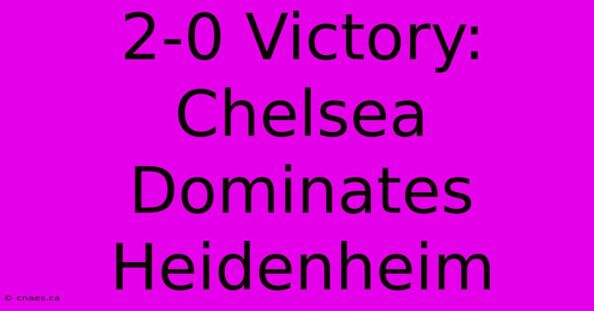 2-0 Victory: Chelsea Dominates Heidenheim