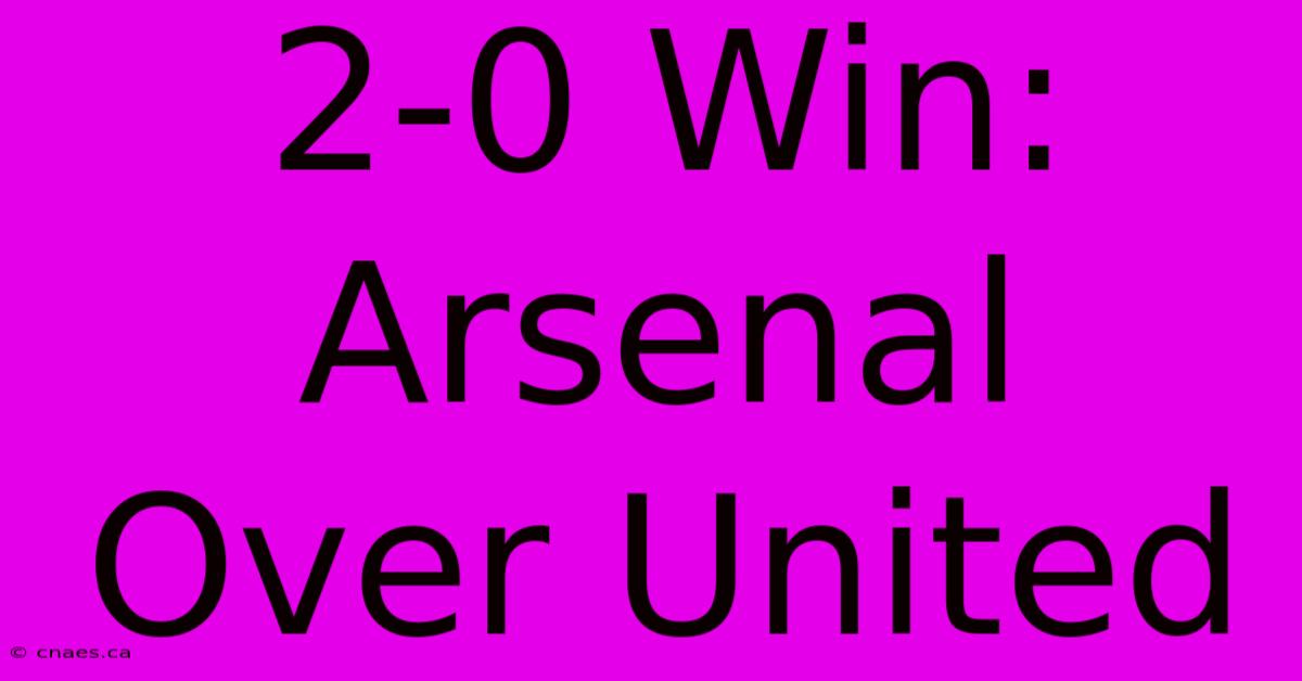 2-0 Win: Arsenal Over United