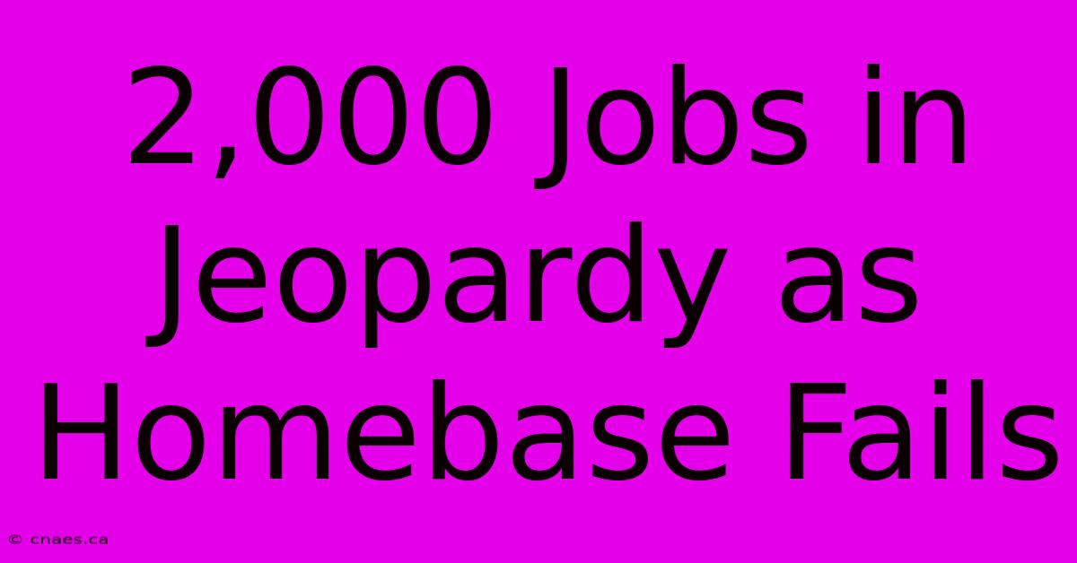 2,000 Jobs In Jeopardy As Homebase Fails