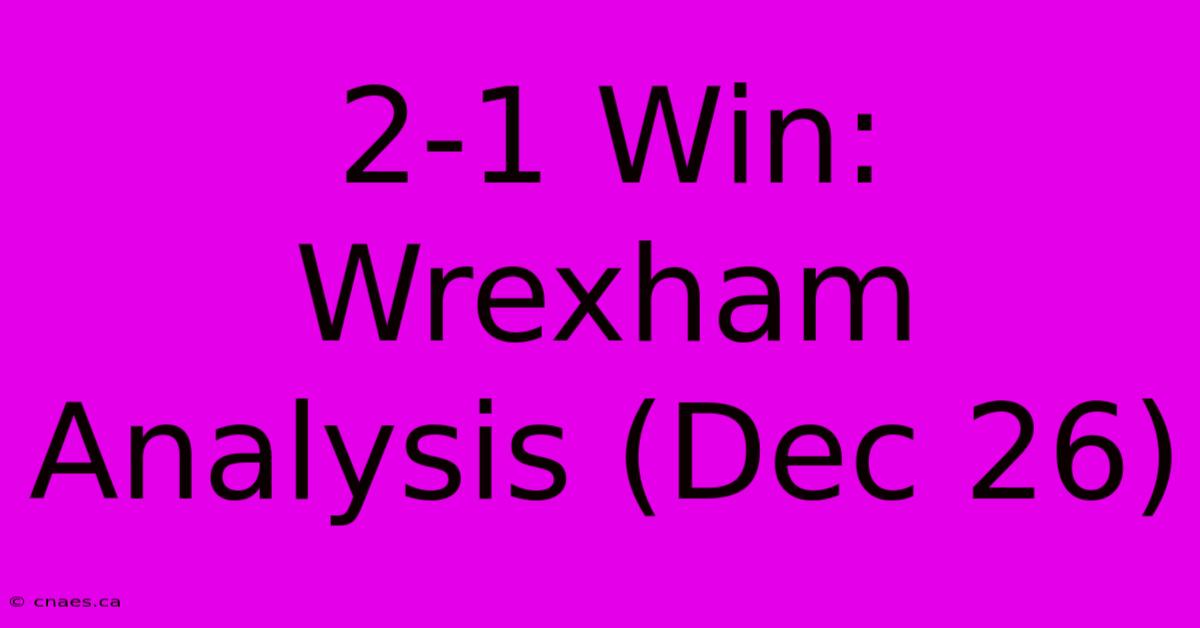 2-1 Win: Wrexham Analysis (Dec 26)