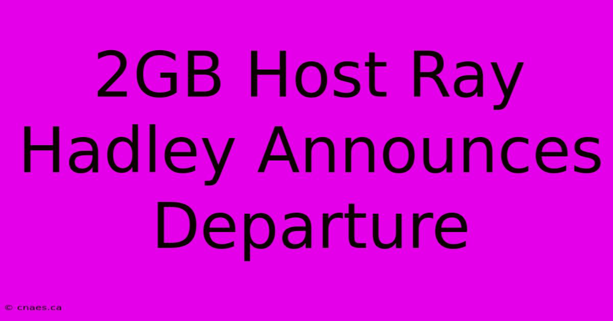 2GB Host Ray Hadley Announces Departure