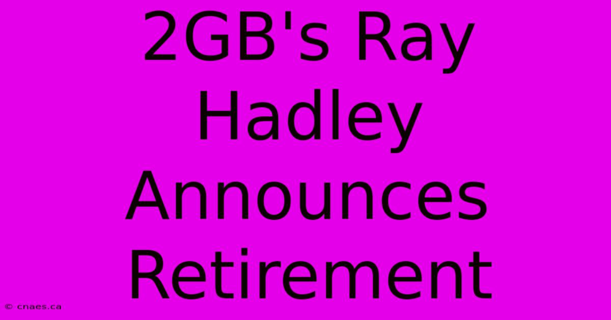 2GB's Ray Hadley Announces Retirement