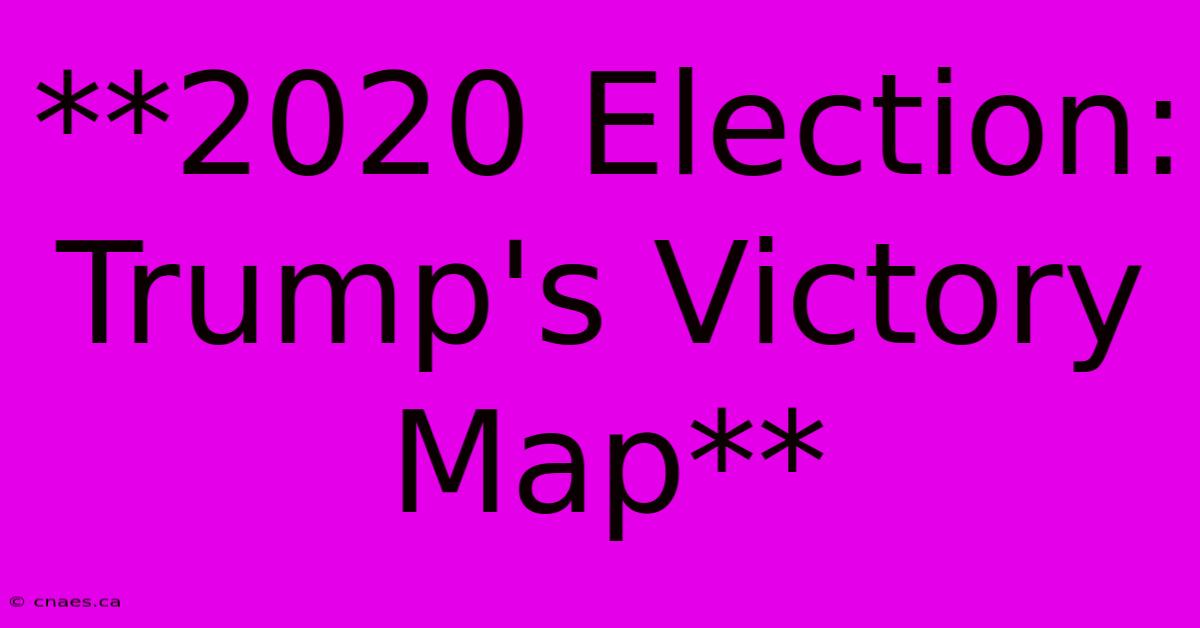 **2020 Election: Trump's Victory Map**