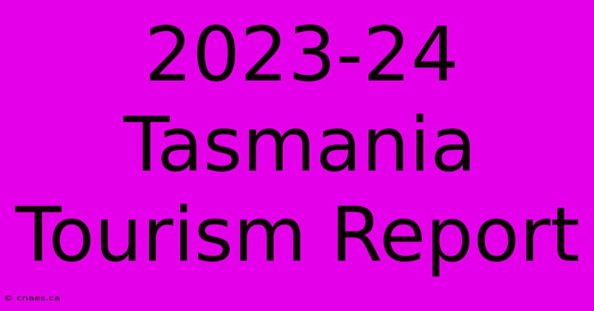 2023-24 Tasmania Tourism Report