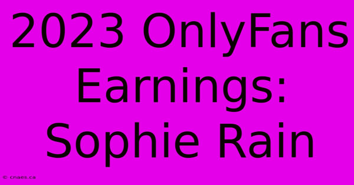 2023 OnlyFans Earnings: Sophie Rain