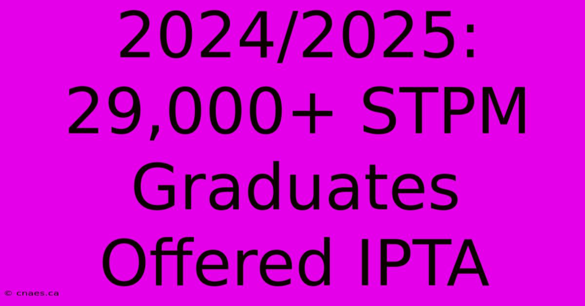 2024/2025: 29,000+ STPM Graduates Offered IPTA  