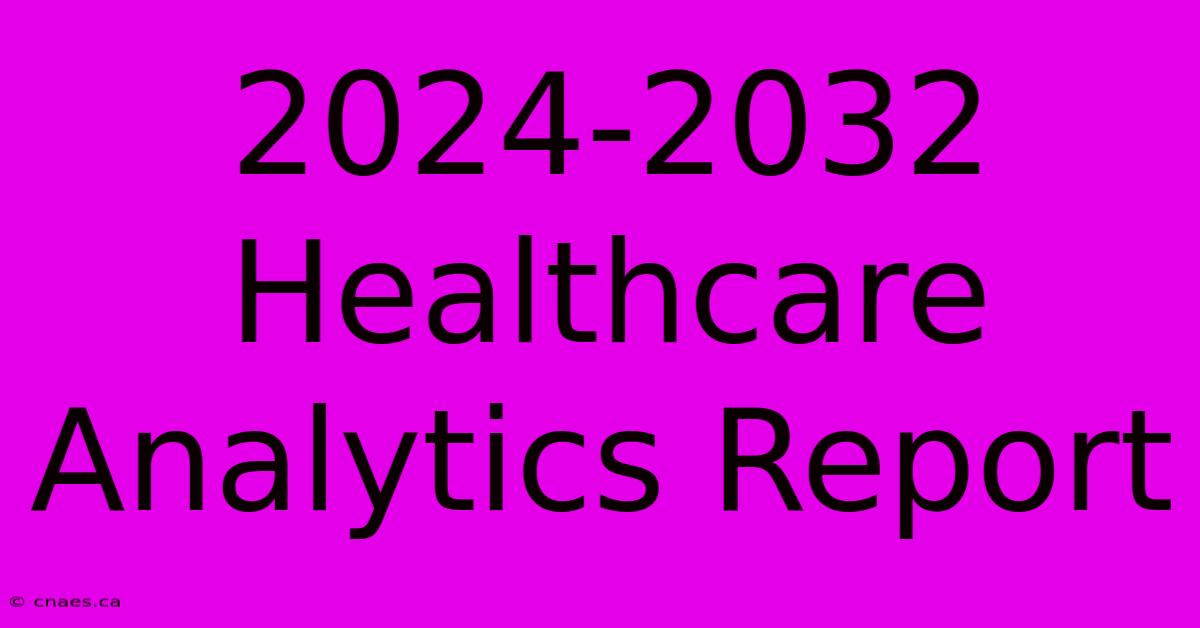 2024-2032 Healthcare Analytics Report