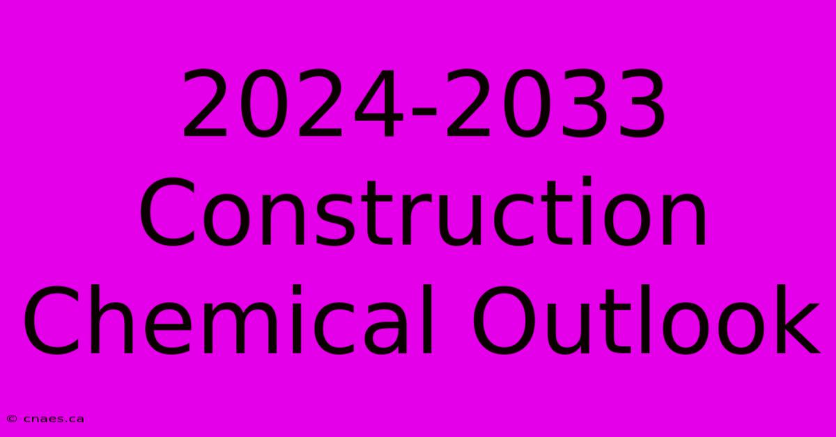 2024-2033 Construction Chemical Outlook